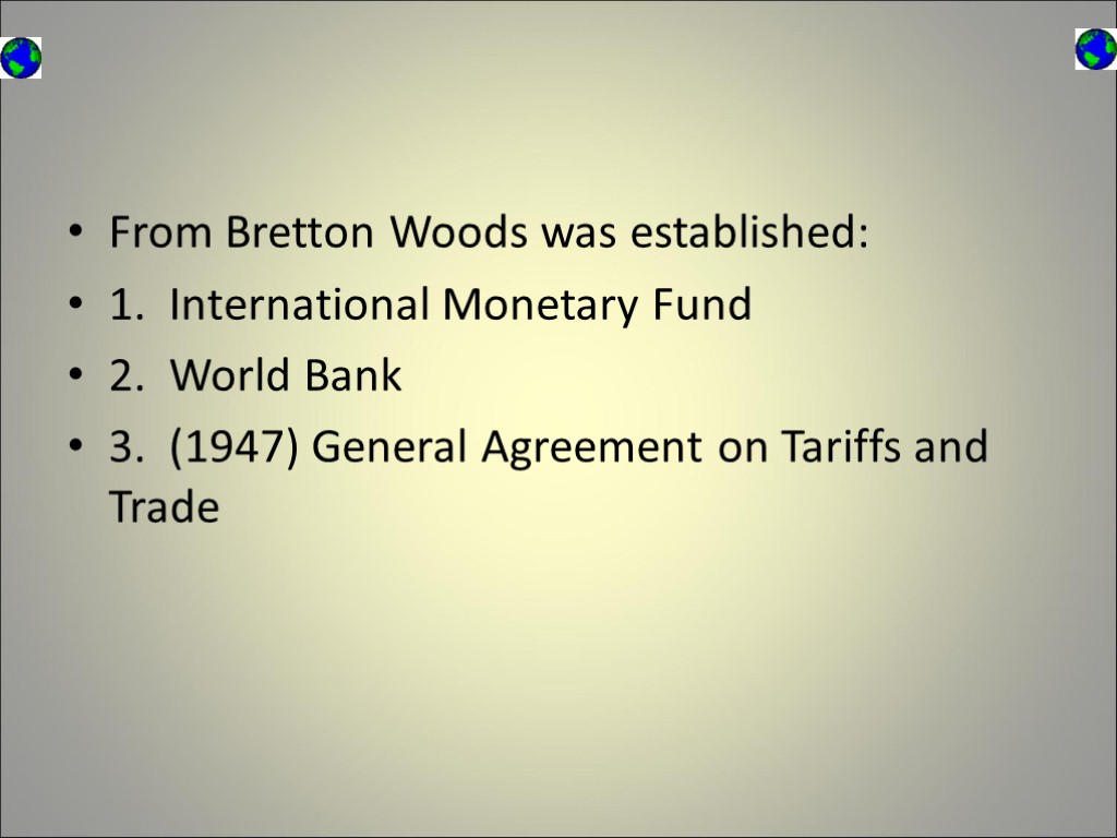 From Bretton Woods was established: 1. International Monetary Fund 2. World Bank 3. (1947)